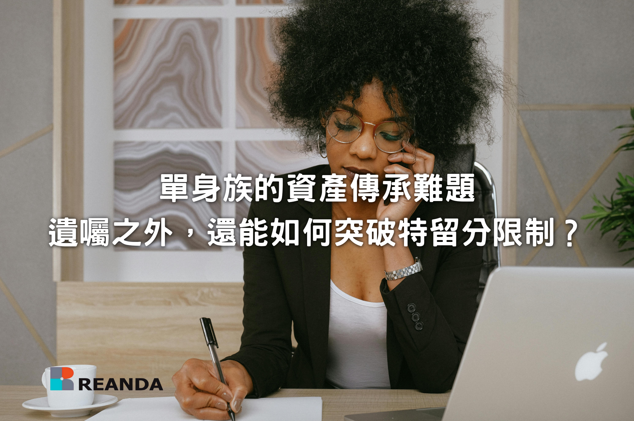 利安達聯合會計師事務所 25 單身族的資產傳承難題:遺囑之外,還能如何突破特留分限制?